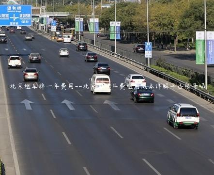 北京租车牌一年费用–北京车牌年费租用成本详解平谷限号吗