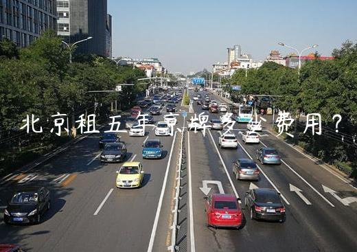 北京租五年京牌多少费用？