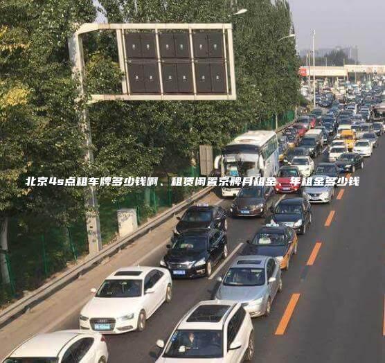 北京4s点租车牌多少钱啊、租赁闲置京牌月租金、年租金多少钱
