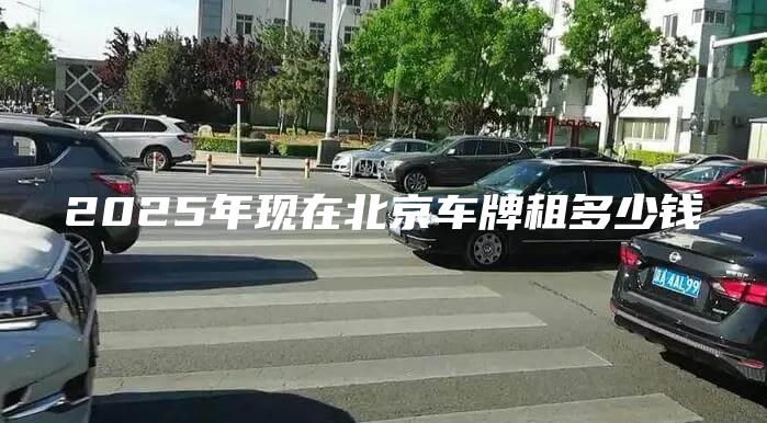 2025年现在北京车牌租多少钱