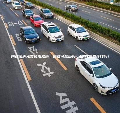 揭秘京牌免费使用政策，错过可能后悔！(京牌需要花钱吗)