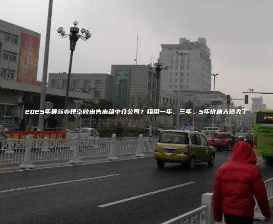 2025年最新办理京牌出售出租中介公司？租用一年、三年。5年价格大曝光了