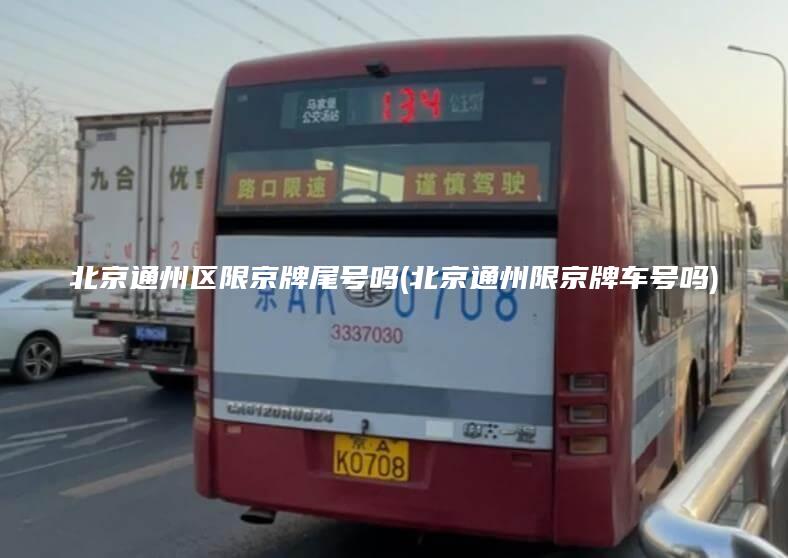 北京通州区限京牌尾号吗(北京通州限京牌车号吗)