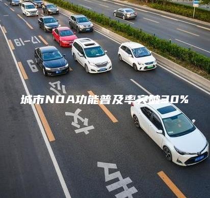 城市NOA功能普及率突破30%